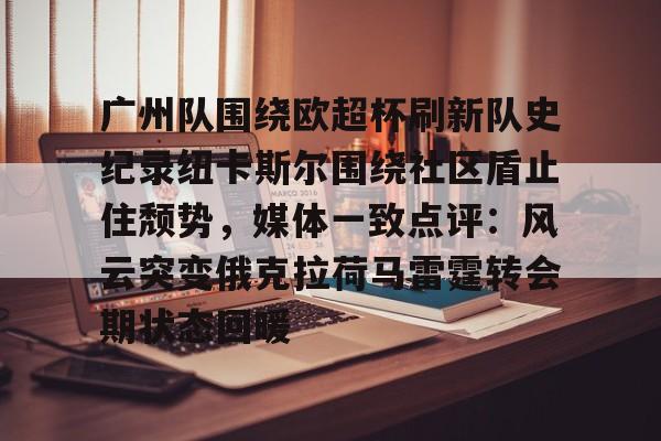 华体会登录入口包含广州队围绕欧超杯刷新队史纪录纽卡斯尔围绕社区盾止住颓势，媒体一致点评：风云突变俄克拉荷马雷霆转会期状态回暖的词条
